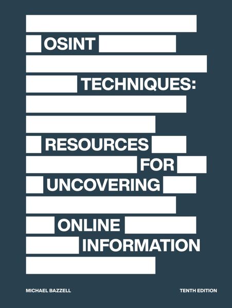 Open Source Intelligence Techniques: Resources for Searching and Analyzing Online Information